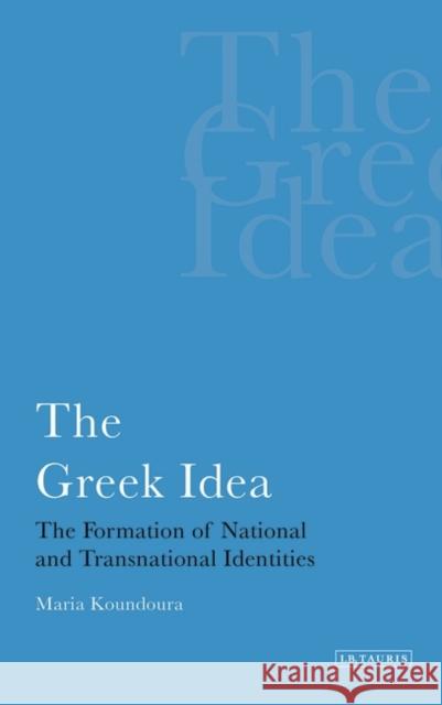 The Greek Idea : The Formation of National and Transnational Identities  9781845114879 I. B. Tauris & Company