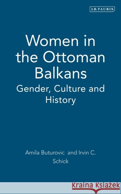 Women in the Ottoman Balkans: Gender, Culture and History Buturovic, Amila 9781845115050 I B TAURIS & CO LTD