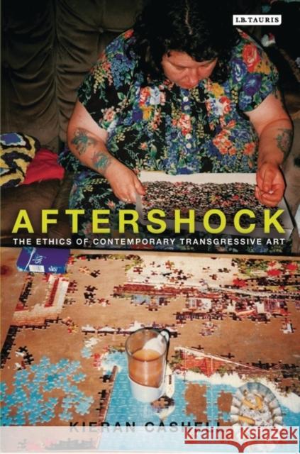 Aftershock: The Ethics of Contemporary Transgressive Art Cashell, Kieran 9781845115241 0