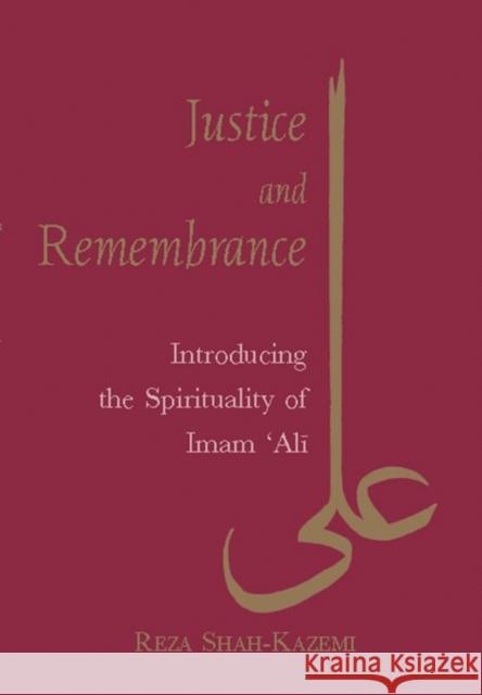 Justice and Remembrance: Introducing the Spirituality of Imam Ali Shah-Kazemi, Reza 9781845115265 0
