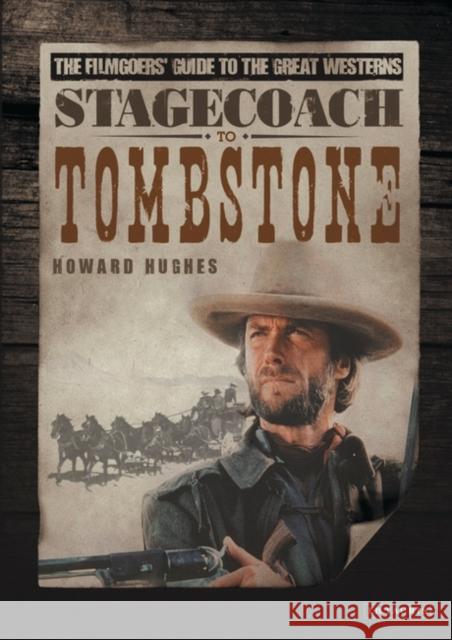 Stagecoach to Tombstone: The Filmgoers' Guide to the Great Westerns Hughes, Howard 9781845115715 0