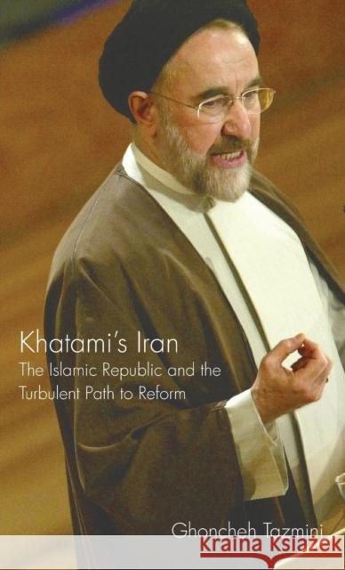 Khatami's Iran: The Islamic Republic and the Turbulent Path to Reform Tazmini, Ghoncheh 9781845115944 I. B. Tauris & Company
