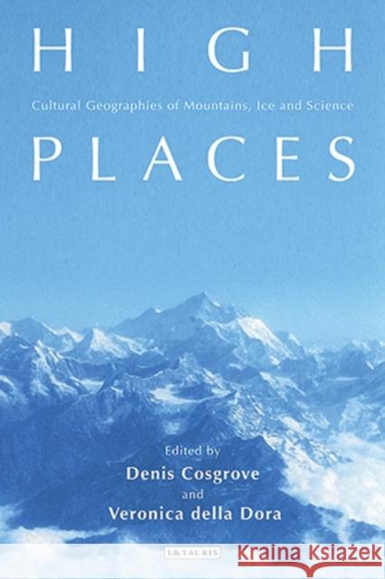 High Places : Cultural Geographies of Mountains and Ice Denis E Cosgrove 9781845116170