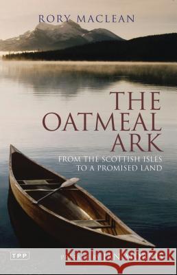 The Oatmeal Ark: From the Scottish Isles to a Promised Land Rory MacLean 9781845116217 Bloomsbury Publishing PLC