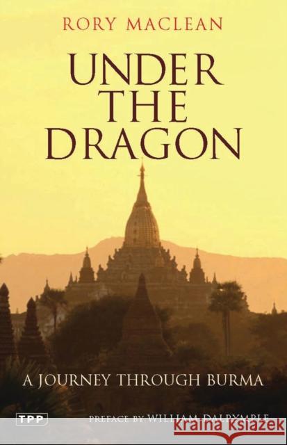 Under the Dragon: A Journey Through Burma Rory MacLean 9781845116224 Bloomsbury Publishing PLC