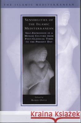 Sensibilities of the Islamic Mediterranean : Self-expression in a Muslim Culture from Post-classical Times to the Present Day  9781845116507 I. B. Tauris & Company