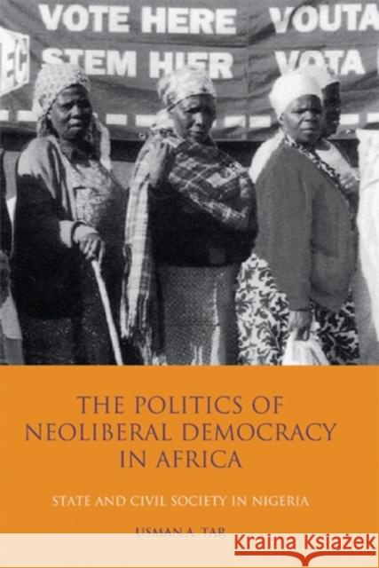 The Politics of Neoliberal Democracy in Africa: State and Civil Society in Nigeria Tar, Usman A. 9781845116569 I. B. Tauris & Company