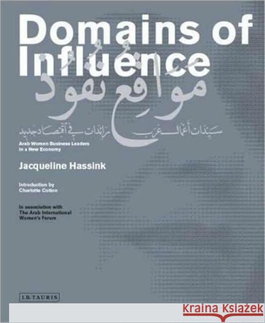 Domains of Influence : Arab Women Business Leaders in a New Economy Jacqueline Hassink 9781845116590 I. B. Tauris & Company