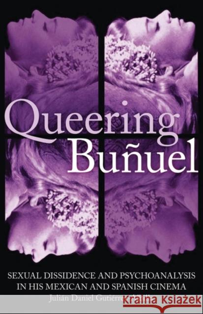 Queering Buñuel: Sexual Dissidence and Psychoanalysis in His Mexican and Spanish Cinema Gutierrez-Albill, Julian Daniel 9781845116682 I. B. Tauris & Company