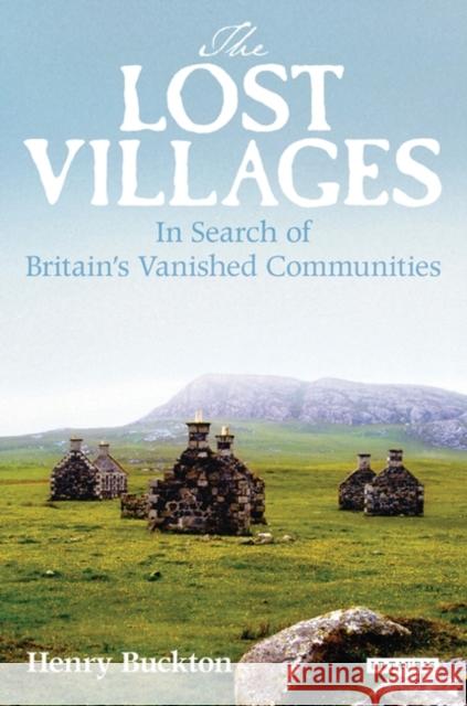 The Lost Villages : Rediscovering Britain's Vanished Communities Henry Buckton 9781845116712