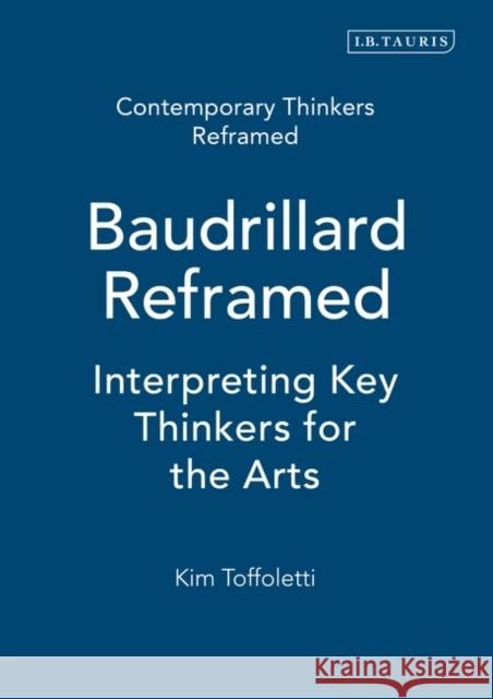 Baudrillard Reframed : Interpreting Key Thinkers for the Arts Kim Toffoletti 9781845116781