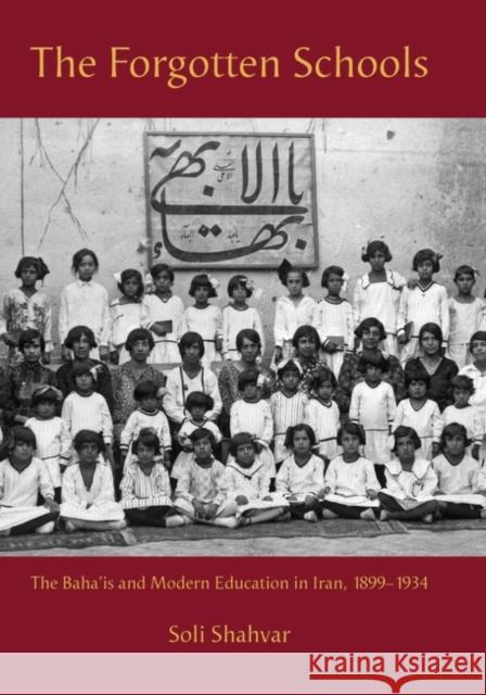 The Forgotten Schools : The Baha'is and Modern Education in Iran, 1899-1934 Soli Shahvar 9781845116835