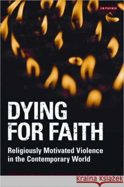 Dying for Faith: Religiously Motivated Violence in the Contemporary World Madawi Al-Rasheed, Marat Shterin 9781845116866 Bloomsbury Publishing PLC