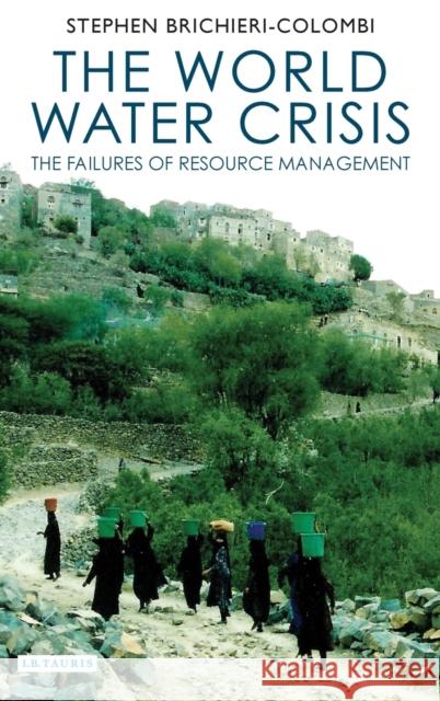 The World Water Crisis: The Failures of Resource Management Brichieri-Colombi, Stephen 9781845117535 I. B. Tauris & Company