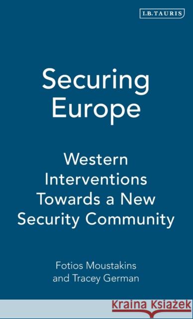 Securing Europe: Western Interventions Towards a New Security Community Moustakis, Fotios 9781845117689 I. B. Tauris & Company