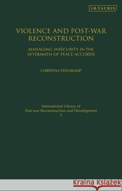 Violence and Post-war Reconstruction : Managing Insecurity in the Aftermath of Peace Accords Christina Steenkamp 9781845117696