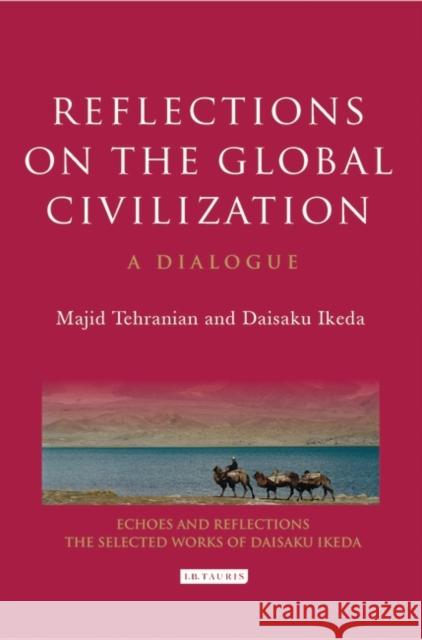 Reflections on the Global Civilization : A Dialogue Majid Tehranian Daisaku Ikeda  9781845117726
