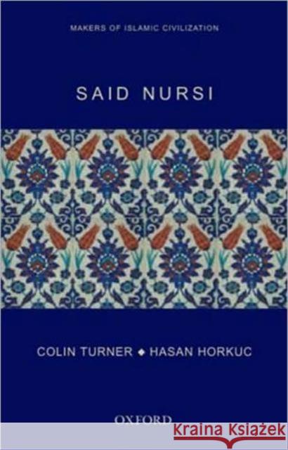 Said Nursi: Makers of Islamic Civilization Colin Turner, Hasan Horkuc 9781845117740