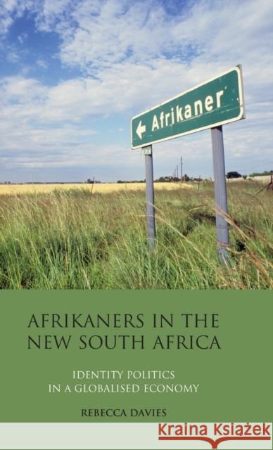 Afrikaners in the New South Africa: Identity Politics in a Globalised Economy Davies, Rebecca 9781845117856 I. B. Tauris & Company
