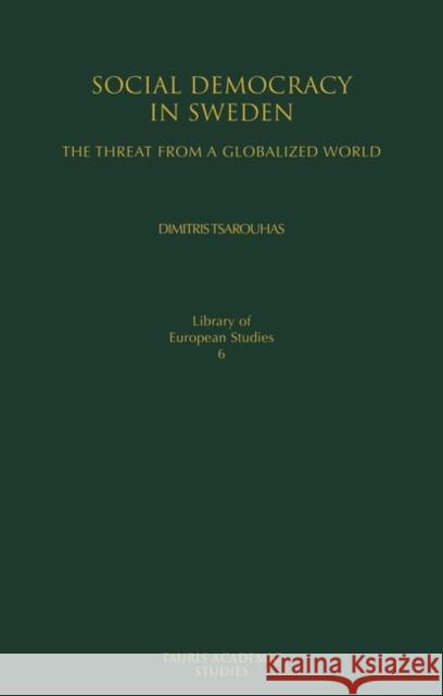 Social Democracy in Sweden : The Threat from a Globalised World Dimitris Tsarouhas 9781845117863 I. B. Tauris & Company