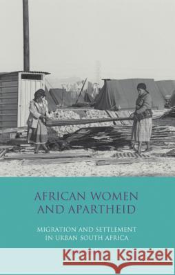 African Women and Apartheid: Migration and Settlement in Urban South Africa Rebekah Lee 9781845118198 I. B. Tauris & Company