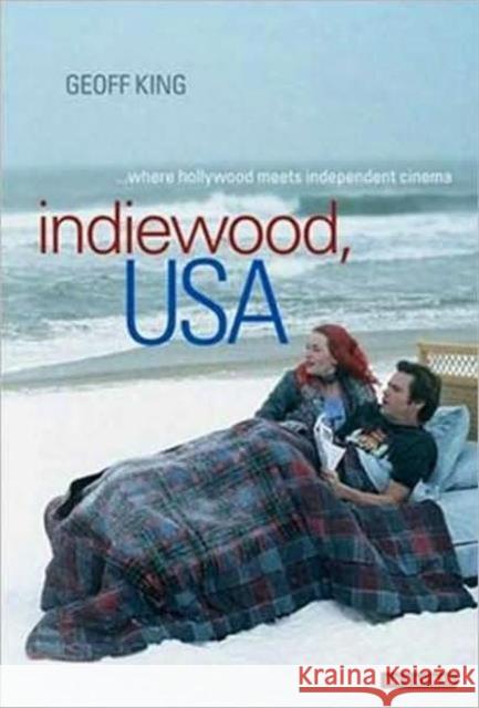 Indiewood, USA : Where Hollywood Meets Independent Cinema Geoff King 9781845118266