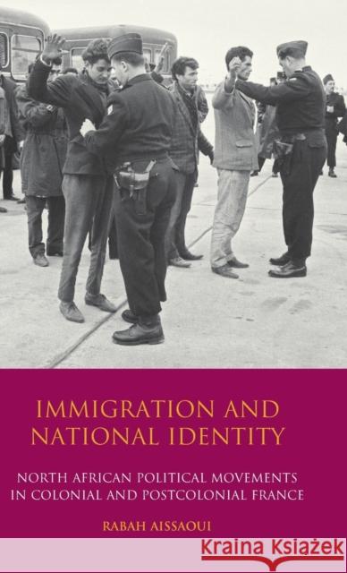 Immigration and National Identity: North African Political Movements in Colonial and Postcolonial France Aissaoui, Rabah 9781845118358 I. B. Tauris & Company