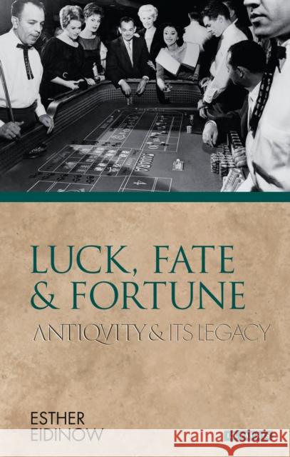 Luck, Fate and Fortune: Antiquity and Its Legacy Eidinow, Esther 9781845118426