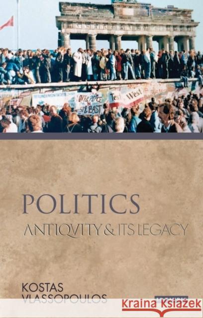 Politics: Antiquity and Its Legacy Vlassopoulos, Kostas 9781845118440 I B TAURIS & CO LTD