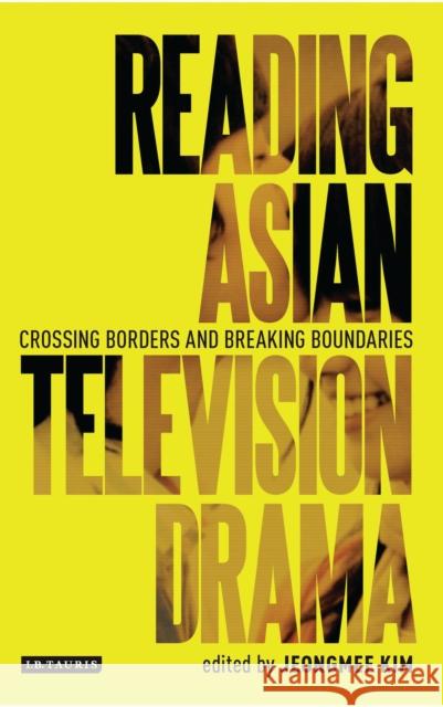 Reading Asian Television Drama: Crossing Borders and Breaking Boundaries Kim, Jeongmee 9781845118600 I. B. Tauris & Company