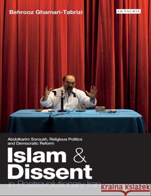 Islam and Dissent in Postrevolutionary Iran: Abdolkarim Soroush, Religious Politics and Democratic Reform Ghamari-Tabrizi, Behrooz 9781845118808
