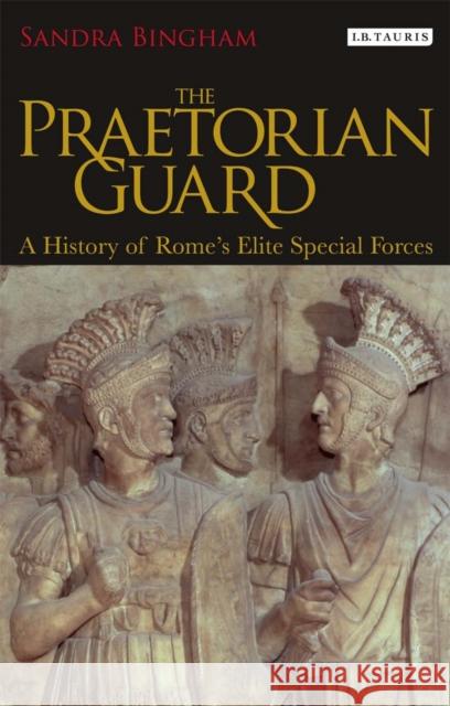 The Praetorian Guard : A History of Rome's Elite Special Forces Sandra Bingham 9781845118846