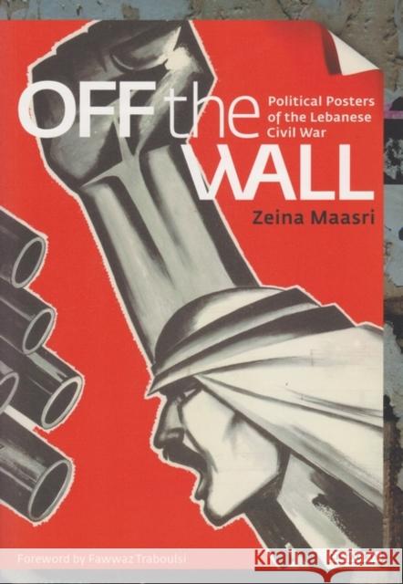 Off the Wall: Political Posters of the Lebanese Civil War Zeina Maasri 9781845119515