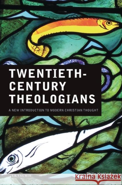 Twentieth Century Theologians : A New Introduction to Modern Christian Thought Philip Kennedy 9781845119560