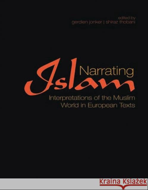 Narrating Islam : Interpretations of the Muslim World in European Texts Gerdien Jonker Shiraz Thobani 9781845119782