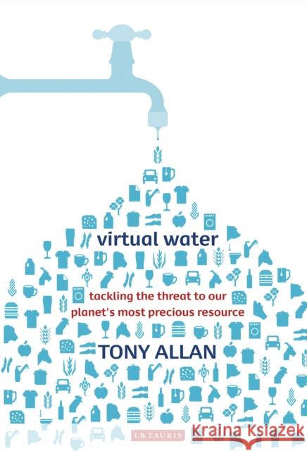 Virtual Water Tackling the Threat to Our Planet's Most Precious Resource Allan, Tony 9781845119843