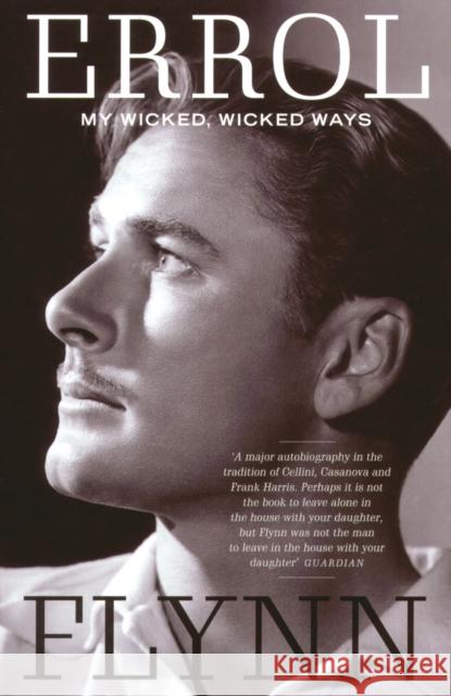 My Wicked, Wicked Ways: The Autobiography of Errol Flynn Errol Flynn 9781845130497