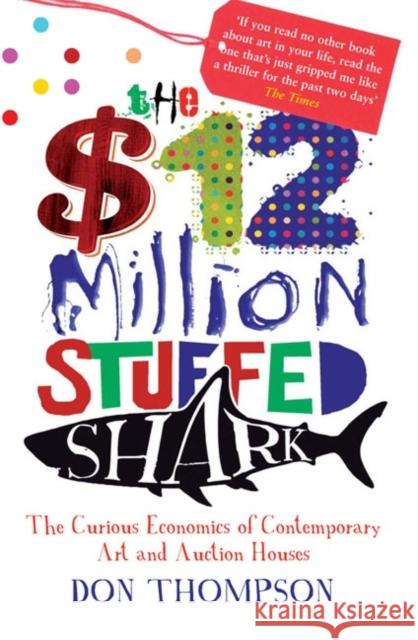 The $12 Million Stuffed Shark: The Curious Economics of Contemporary Art Don Thompson 9781845134075 Aurum Press