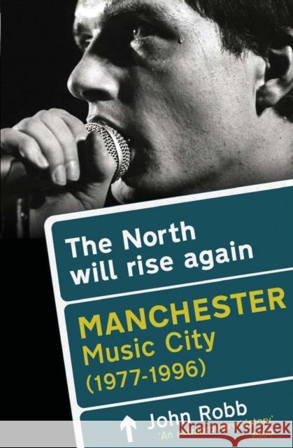The North Will Rise Again: Manchester Music City 1976-1996 John Robb 9781845135348 AURUM PRESS LTD