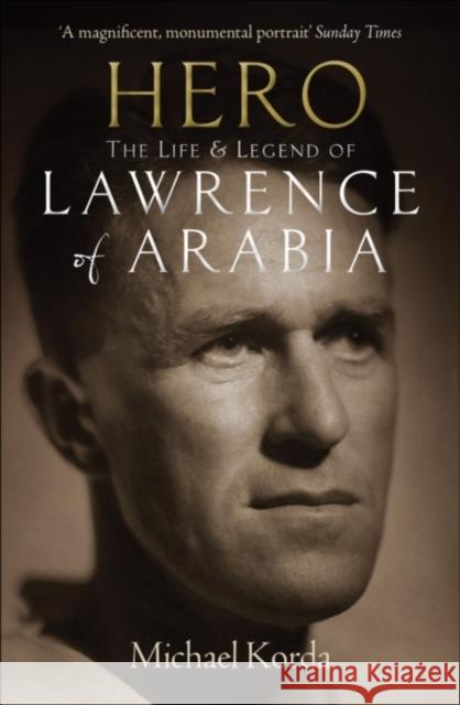 Hero: The Life & Legend of Lawrence of Arabia Michael Korda 9781845137717 Quarto Publishing PLC