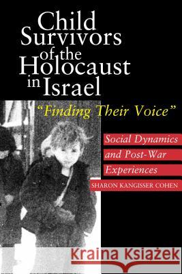 Child Survivors of the Holocaust in Israel: Social Dynamics and Post-War Experiences, Finding Their Voice Kangisser Cohen, Sharon 9781845190880