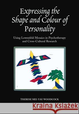 Expressing the Shape and Colour of Personality : Using Lowenfeld Mosaics in Psychotherapy and Cross-Cultural Research Therese Mei-Yau Woodcock 9781845190903 SUSSEX ACADEMIC PRESS