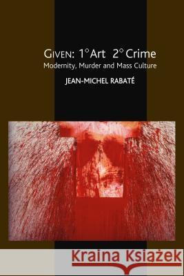 Given: 1° Art 2° Crime: Modernity, Murder and Mass Culture Rabate, Jean-Michel 9781845191115 SUSSEX ACADEMIC PRESS