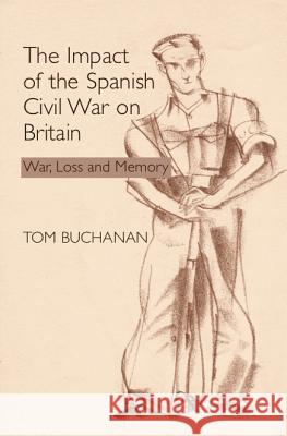 Impact of the Spanish Civil War on Britain: War, Loss and Memory Buchanan, Tom 9781845191276 SUSSEX ACADEMIC PRESS