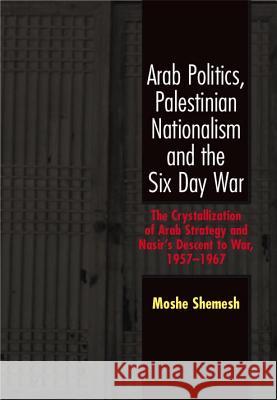 Arab Politics Palestinian Nationalism and the Six Day War Shemesh, Moshe 9781845191887