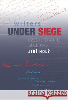 Writers Under Siege : Czech Literature Since 1945 Jiri Holy Jan Culik 9781845191900