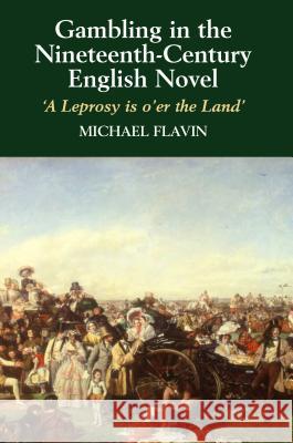 Gambling in the Nineteenth-Century English Novel : A Leprosy is O'Er the Land Michael Flavin 9781845192112 SUSSEX ACADEMIC PRESS