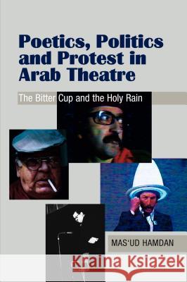 Poetics, Politics and Protest in Arab Theatre: The Bitter Cup and the Holy Rain Hamdan, Mas'ud 9781845192242 SUSSEX ACADEMIC PRESS
