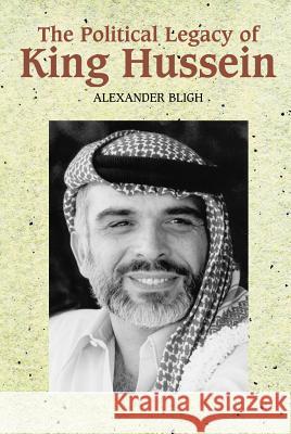 Political Legacy of King Hussein Alexander Bligh 9781845192372 SUSSEX ACADEMIC PRESS