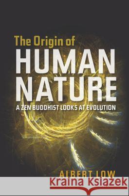 Origin of Human Nature : A ZEN Buddhist Looks at Evolution Albert Low 9781845192600